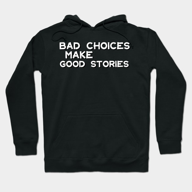 Bad Choices Make Good Stories Hoodie by iconking